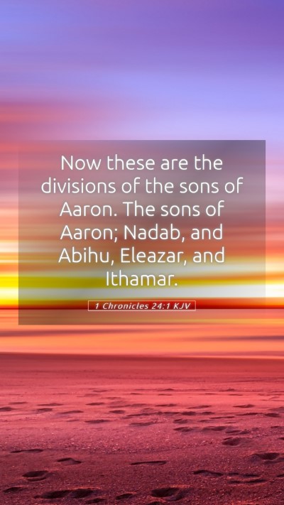 Picture 05 - 1 Chronicles 24:1 KJV Mobile Phone Wallpaper - Now these are the divisions of the sons of Aaron. - Mobile Bible Verse Wallpaper