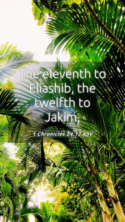Picture 05 - 1 Chronicles 24:12 KJV Mobile Phone Wallpaper - The eleventh to Eliashib, the twelfth to - Mobile Bible Verse Wallpaper