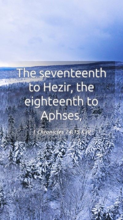 Picture 05 - 1 Chronicles 24:15 KJV Mobile Phone Wallpaper - The seventeenth to Hezir, the eighteenth to - Mobile Bible Verse Wallpaper