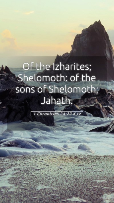 Picture 05 - 1 Chronicles 24:22 KJV Mobile Phone Wallpaper - Of the Izharites; Shelomoth: of the sons of - Mobile Bible Verse Wallpaper