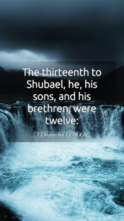 Picture 05 - 1 Chronicles 25:20 KJV Mobile Phone Wallpaper - The thirteenth to Shubael, he, his sons, and his - Mobile Bible Verse Wallpaper