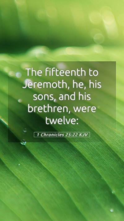 Picture 05 - 1 Chronicles 25:22 KJV Mobile Phone Wallpaper - The fifteenth to Jeremoth, he, his sons, and his - Mobile Bible Verse Wallpaper