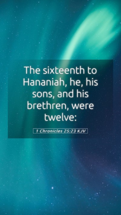 Picture 05 - 1 Chronicles 25:23 KJV Mobile Phone Wallpaper - The sixteenth to Hananiah, he, his sons, and his - Mobile Bible Verse Wallpaper