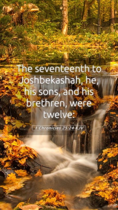 Picture 05 - 1 Chronicles 25:24 KJV Mobile Phone Wallpaper - The seventeenth to Joshbekashah, he, his sons, - Mobile Bible Verse Wallpaper