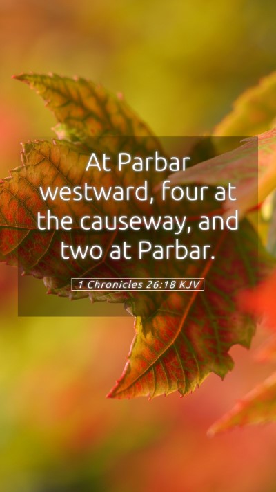 Picture 05 - 1 Chronicles 26:18 KJV Mobile Phone Wallpaper - At Parbar westward, four at the causeway, and two - Mobile Bible Verse Wallpaper