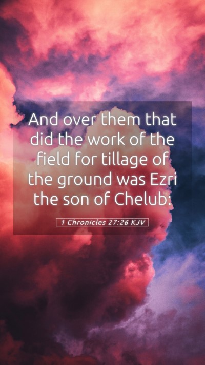 Picture 05 - 1 Chronicles 27:26 KJV Mobile Phone Wallpaper - And over them that did the work of the field for - Mobile Bible Verse Wallpaper