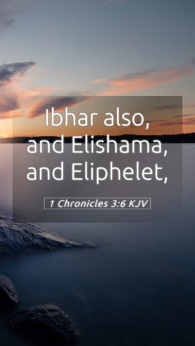 Picture 05 - 1 Chronicles 3:6 KJV Mobile Phone Wallpaper - Ibhar also, and Elishama, and - Mobile Bible Verse Wallpaper