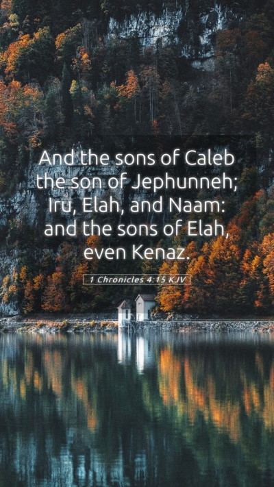 Picture 05 - 1 Chronicles 4:15 KJV Mobile Phone Wallpaper - And the sons of Caleb the son of Jephunneh; Iru, - Mobile Bible Verse Wallpaper