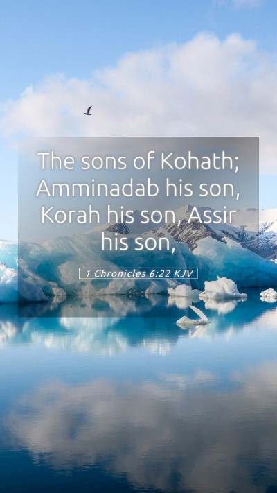 Picture 05 - 1 Chronicles 6:22 KJV Mobile Phone Wallpaper - The sons of Kohath; Amminadab his son, Korah his - Mobile Bible Verse Wallpaper