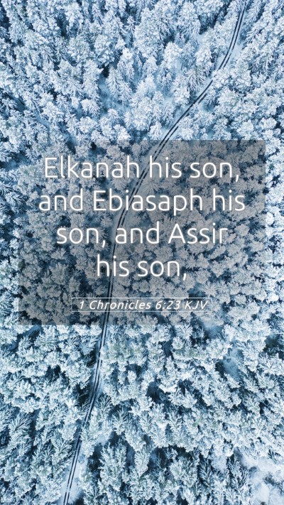 Picture 05 - 1 Chronicles 6:23 KJV Mobile Phone Wallpaper - Elkanah his son, and Ebiasaph his son, and Assir - Mobile Bible Verse Wallpaper
