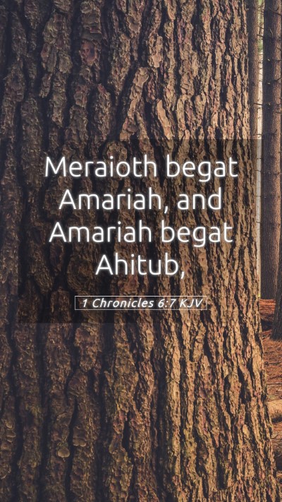 Picture 05 - 1 Chronicles 6:7 KJV Mobile Phone Wallpaper - Meraioth begat Amariah, and Amariah begat - Mobile Bible Verse Wallpaper