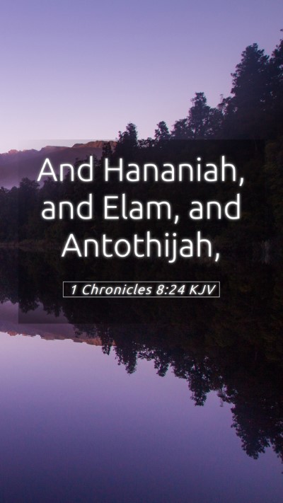 Picture 05 - 1 Chronicles 8:24 KJV Mobile Phone Wallpaper - And Hananiah, and Elam, and - Mobile Bible Verse Wallpaper