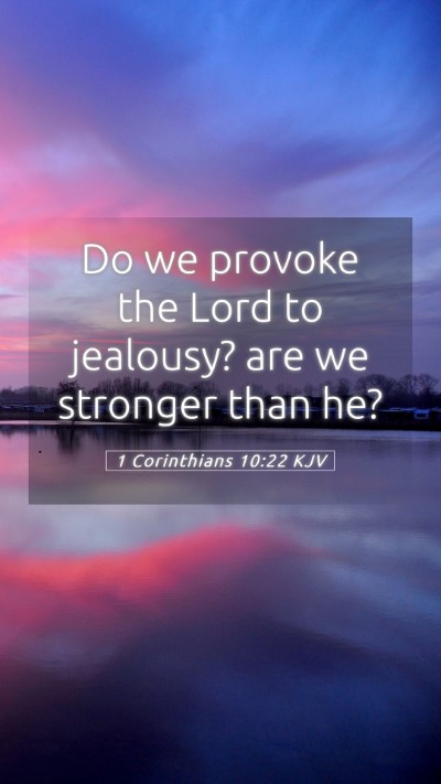 Picture 05 - 1 Corinthians 10:22 KJV Mobile Phone Wallpaper - Do we provoke the Lord to jealousy? are we - Mobile Bible Verse Wallpaper