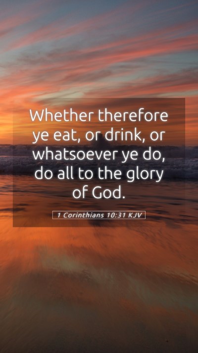 Picture 05 - 1 Corinthians 10:31 KJV Mobile Phone Wallpaper - Whether therefore ye eat, or drink, or whatsoever - Mobile Bible Verse Wallpaper