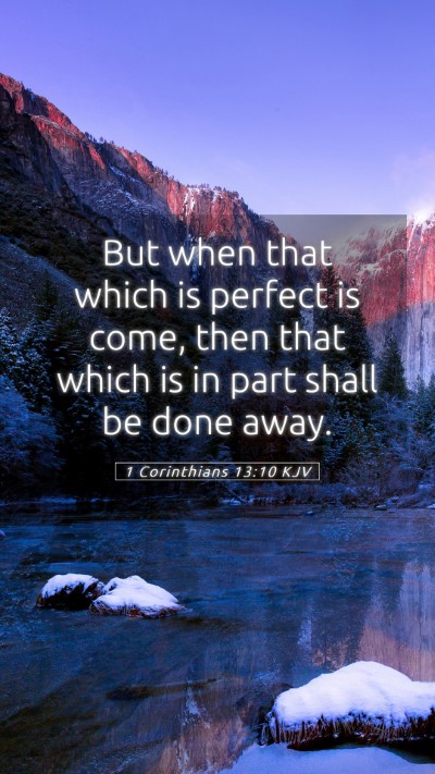 Picture 05 - 1 Corinthians 13:10 KJV Mobile Phone Wallpaper - But when that which is perfect is come, then that - Mobile Bible Verse Wallpaper