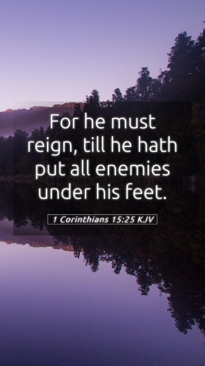 Picture 05 - 1 Corinthians 15:25 KJV Mobile Phone Wallpaper - For he must reign, till he hath put all enemies - Mobile Bible Verse Wallpaper
