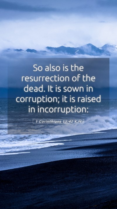 Picture 05 - 1 Corinthians 15:42 KJV Mobile Phone Wallpaper - So also is the resurrection of the dead. It is - Mobile Bible Verse Wallpaper