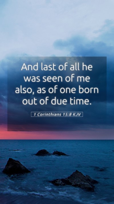 Picture 05 - 1 Corinthians 15:8 KJV Mobile Phone Wallpaper - And last of all he was seen of me also, as of one - Mobile Bible Verse Wallpaper