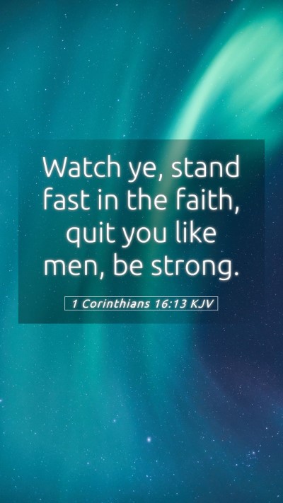 Picture 05 - 1 Corinthians 16:13 KJV Mobile Phone Wallpaper - Watch ye, stand fast in the faith, quit you like - Mobile Bible Verse Wallpaper