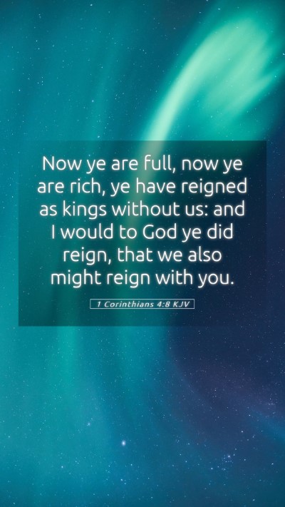 Picture 05 - 1 Corinthians 4:8 KJV Mobile Phone Wallpaper - Now ye are full, now ye are rich, ye have reigned - Mobile Bible Verse Wallpaper