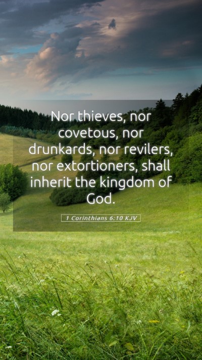Picture 05 - 1 Corinthians 6:10 KJV Mobile Phone Wallpaper - Nor thieves, nor covetous, nor drunkards, nor - Mobile Bible Verse Wallpaper