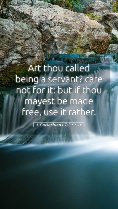 Picture 05 - 1 Corinthians 7:21 KJV Mobile Phone Wallpaper - Art thou called being a servant? care not for it: - Mobile Bible Verse Wallpaper