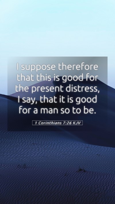 Picture 05 - 1 Corinthians 7:26 KJV Mobile Phone Wallpaper - I suppose therefore that this is good for the - Mobile Bible Verse Wallpaper