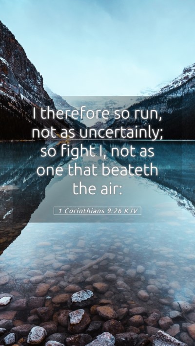 Picture 05 - 1 Corinthians 9:26 KJV Mobile Phone Wallpaper - I therefore so run, not as uncertainly; so fight - Mobile Bible Verse Wallpaper