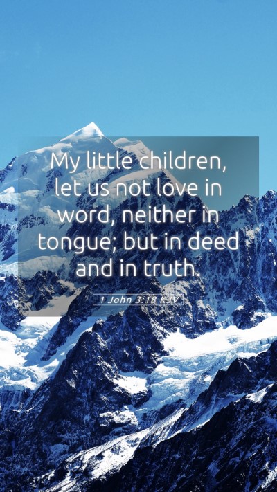 Picture 05 - 1 John 3:18 KJV Mobile Phone Wallpaper - My little children, let us not love in word, - Mobile Bible Verse Wallpaper