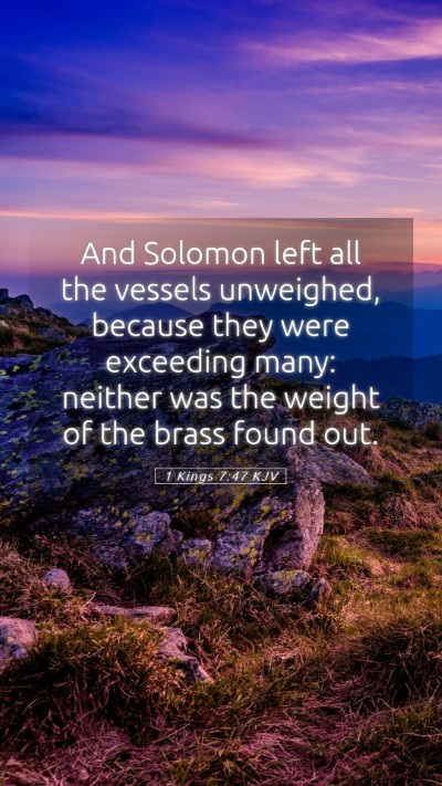 Picture 05 - 1 Kings 7:47 KJV Mobile Phone Wallpaper - And Solomon left all the vessels unweighed, - Mobile Bible Verse Wallpaper