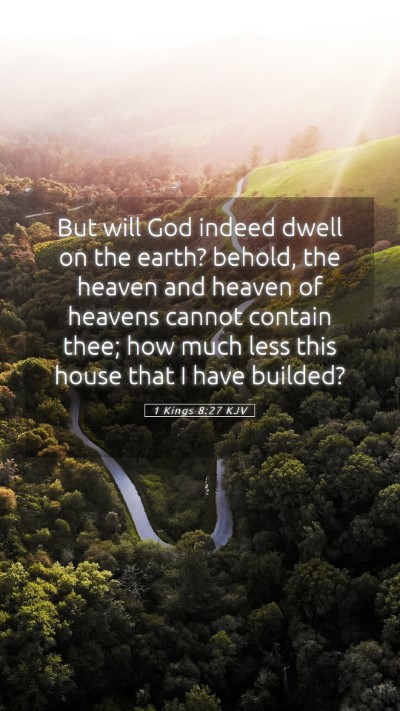 Picture 05 - 1 Kings 8:27 KJV Mobile Phone Wallpaper - But will God indeed dwell on the earth? behold, - Mobile Bible Verse Wallpaper