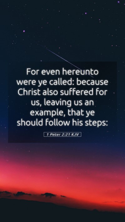 Picture 05 - 1 Peter 2:21 KJV Mobile Phone Wallpaper - For even hereunto were ye called: because Christ - Mobile Bible Verse Wallpaper