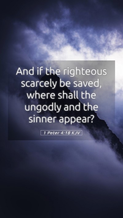 Picture 05 - 1 Peter 4:18 KJV Mobile Phone Wallpaper - And if the righteous scarcely be saved, where - Mobile Bible Verse Wallpaper