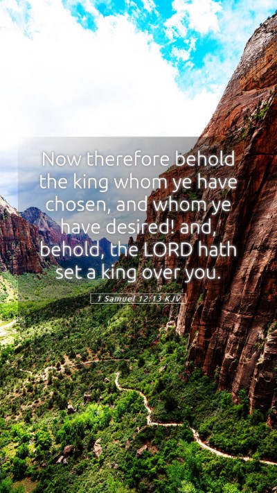 Picture 05 - 1 Samuel 12:13 KJV Mobile Phone Wallpaper - Now therefore behold the king whom ye have - Mobile Bible Verse Wallpaper