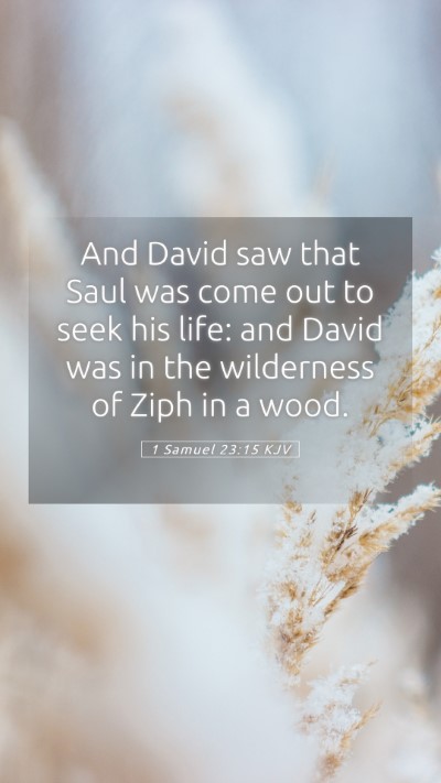 Picture 05 - 1 Samuel 23:15 KJV Mobile Phone Wallpaper - And David saw that Saul was come out to seek his - Mobile Bible Verse Wallpaper