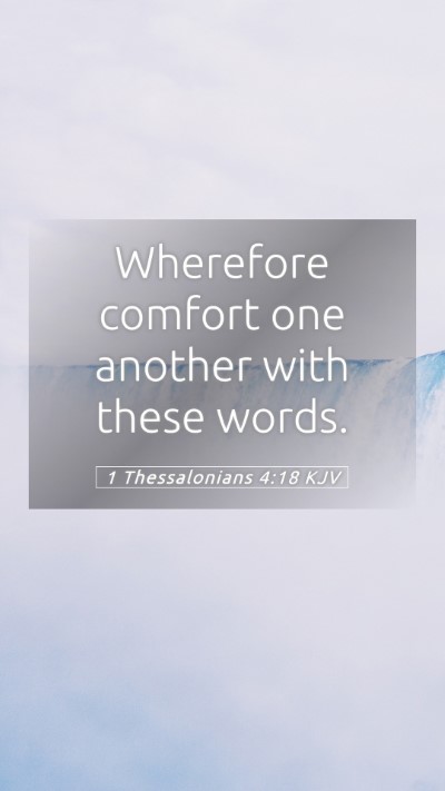 Picture 05 - 1 Thessalonians 4:18 KJV Mobile Phone Wallpaper - Wherefore comfort one another with these - Mobile Bible Verse Wallpaper