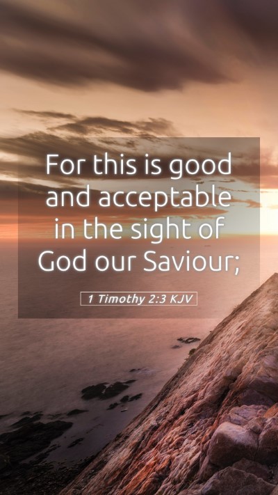 Picture 05 - 1 Timothy 2:3 KJV Mobile Phone Wallpaper - For this is good and acceptable in the sight of - Mobile Bible Verse Wallpaper