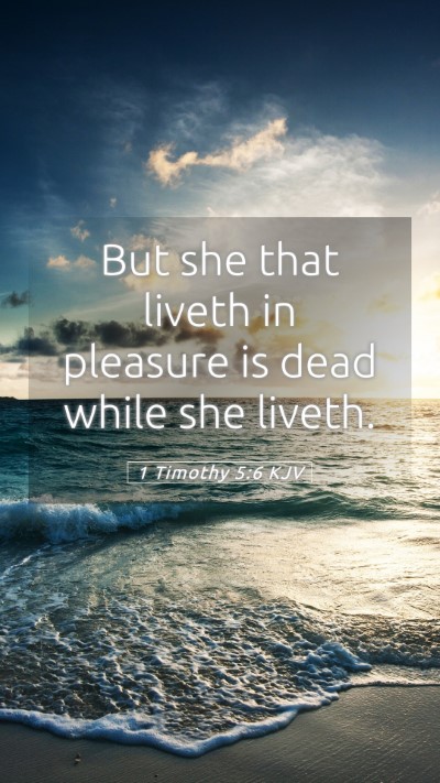 Picture 05 - 1 Timothy 5:6 KJV Mobile Phone Wallpaper - But she that liveth in pleasure is dead while she - Mobile Bible Verse Wallpaper