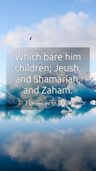 Picture 05 - 2 Chronicles 11:19 KJV Mobile Phone Wallpaper - Which bare him children; Jeush, and Shamariah, - Mobile Bible Verse Wallpaper