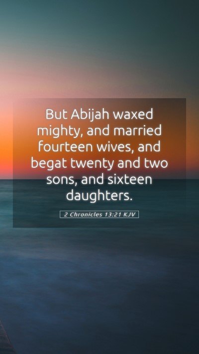 Picture 05 - 2 Chronicles 13:21 KJV Mobile Phone Wallpaper - But Abijah waxed mighty, and married fourteen - Mobile Bible Verse Wallpaper