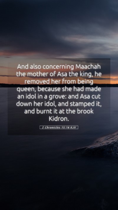 Picture 05 - 2 Chronicles 15:16 KJV Mobile Phone Wallpaper - And also concerning Maachah the mother of Asa the - Mobile Bible Verse Wallpaper