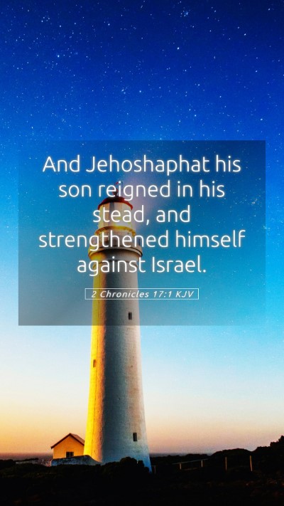 Picture 05 - 2 Chronicles 17:1 KJV Mobile Phone Wallpaper - And Jehoshaphat his son reigned in his stead, and - Mobile Bible Verse Wallpaper