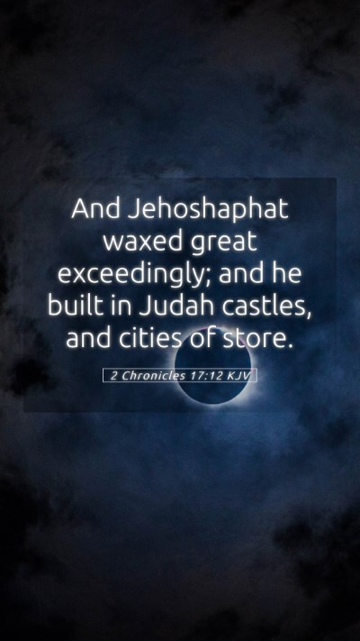 Picture 05 - 2 Chronicles 17:12 KJV Mobile Phone Wallpaper - And Jehoshaphat waxed great exceedingly; and he - Mobile Bible Verse Wallpaper