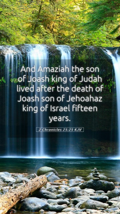 Picture 05 - 2 Chronicles 25:25 KJV Mobile Phone Wallpaper - And Amaziah the son of Joash king of Judah lived - Mobile Bible Verse Wallpaper