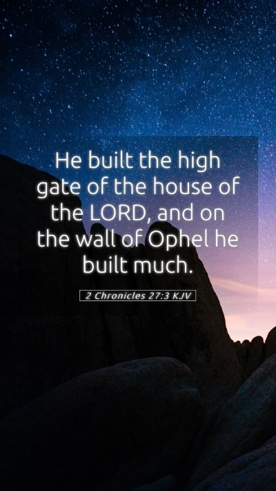 Picture 05 - 2 Chronicles 27:3 KJV Mobile Phone Wallpaper - He built the high gate of the house of the LORD, - Mobile Bible Verse Wallpaper