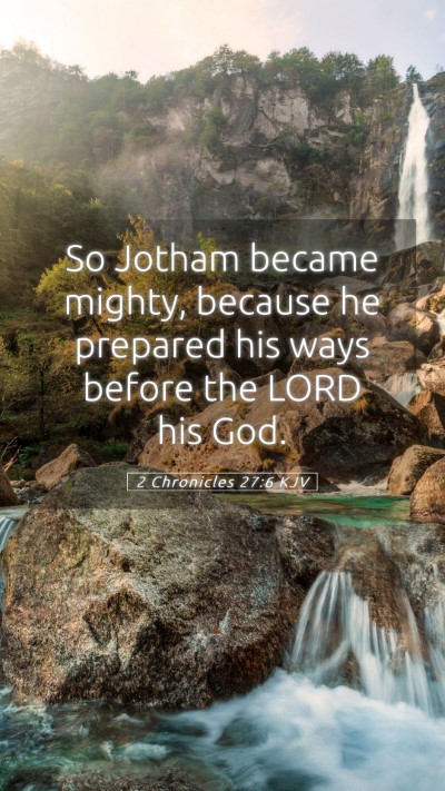 Picture 05 - 2 Chronicles 27:6 KJV Mobile Phone Wallpaper - So Jotham became mighty, because he prepared his - Mobile Bible Verse Wallpaper