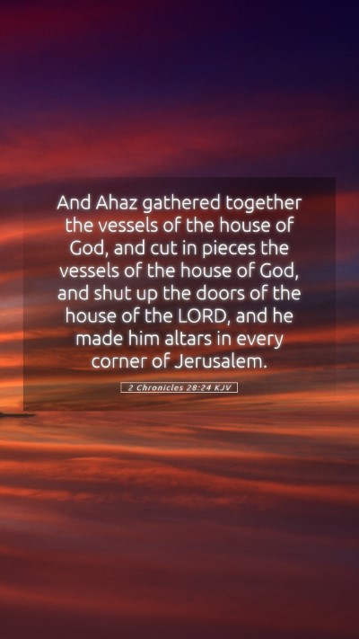 Picture 05 - 2 Chronicles 28:24 KJV Mobile Phone Wallpaper - And Ahaz gathered together the vessels of the - Mobile Bible Verse Wallpaper
