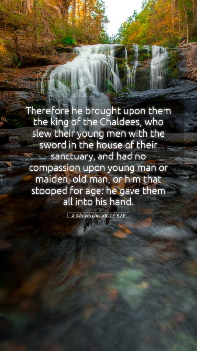 Picture 05 - 2 Chronicles 36:17 KJV Mobile Phone Wallpaper - Therefore he brought upon them the king of the - Mobile Bible Verse Wallpaper