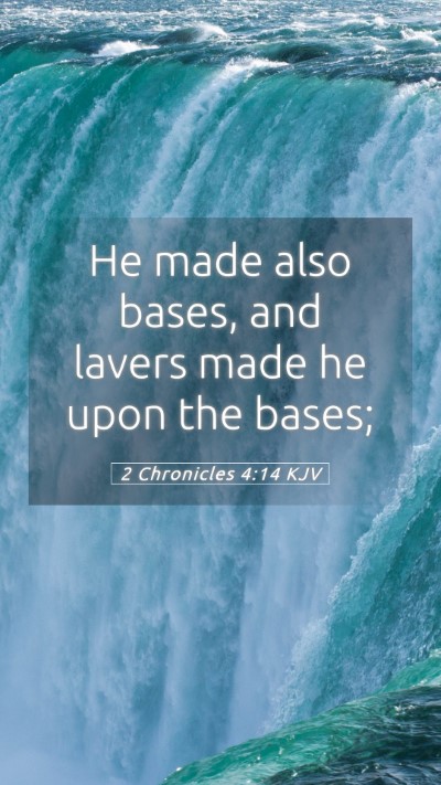 Picture 05 - 2 Chronicles 4:14 KJV Mobile Phone Wallpaper - He made also bases, and lavers made he upon the - Mobile Bible Verse Wallpaper