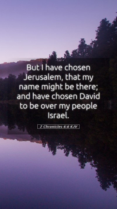 Picture 05 - 2 Chronicles 6:6 KJV Mobile Phone Wallpaper - But I have chosen Jerusalem, that my name might - Mobile Bible Verse Wallpaper